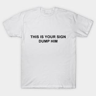 This is Your Sign Dump Him T-Shirt